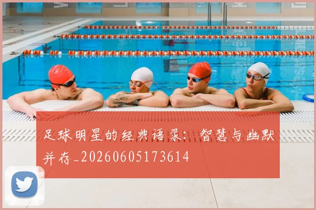 足球明星的经典语录：智慧与幽默并存_20260605173614