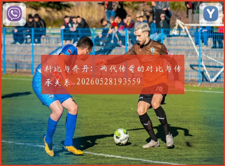 科比与乔丹：两代传奇的对比与传承关系_20260528193559