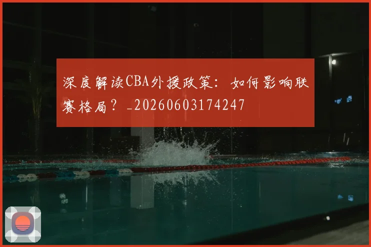 深度解读CBA外援政策:如何影响联赛格局?_20260603174247