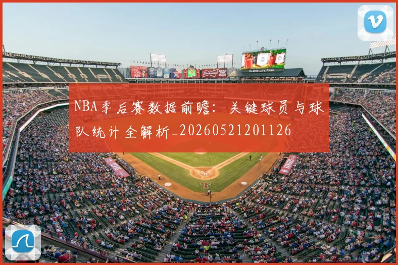 NBA季后赛数据前瞻:关键球员与球队统计全解析_20260521201126