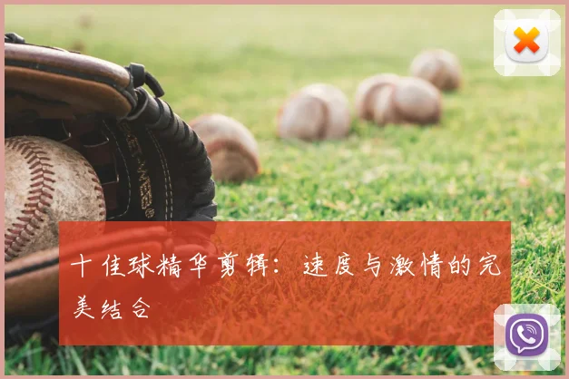 十佳球精华剪辑:速度与激情的完美结合